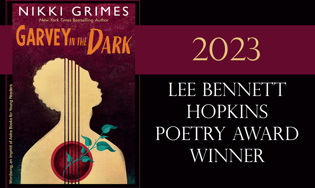 This year’s winner is <a href="https://www.psu.edu/news/university-libraries/story/grimes-garvey-dark-wins-2023-lee-bennett-hopkins-poetry-award/"><em>Garvey in the Dark,</em></a> a verse novel that explores the onset of the COVID-19 pandemic alongside the Black Lives Matter (BLM) movement from a preteen boy’s perspective, written by Nikki Grimes, and published by Wordsong, an imprint of Astra Books for Young Readers.
